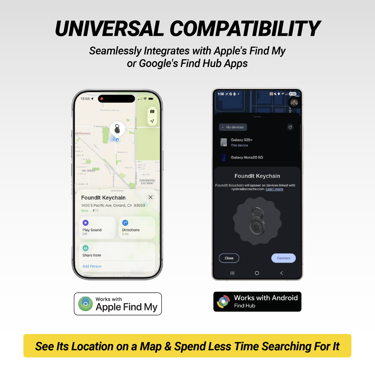 UNIVERSAL COMPATIBILITY. Seamlessly Integrates with Apple's Find My or Google's Find Hub Apps. See its ocation on a map and spend less time searching for it.