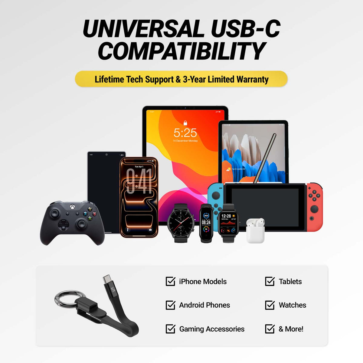 Universal USB-C Compatibility. Lifetime tech support and 3 year limited warranty iPhone models, Android phones, gaming accessories, tablets, watches, and more.