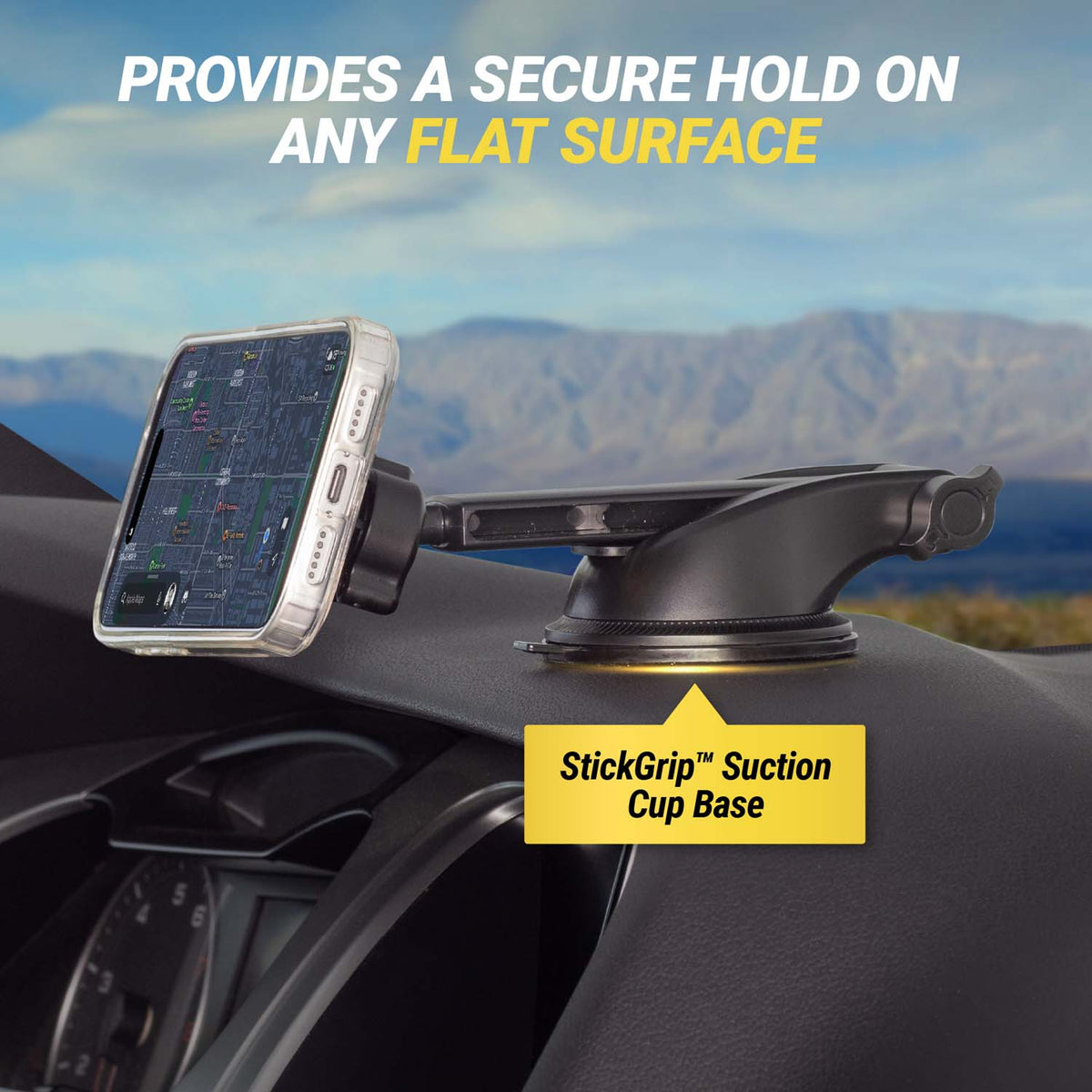 Provides a secure hold on any flat surface. StickGrip suction cup base.