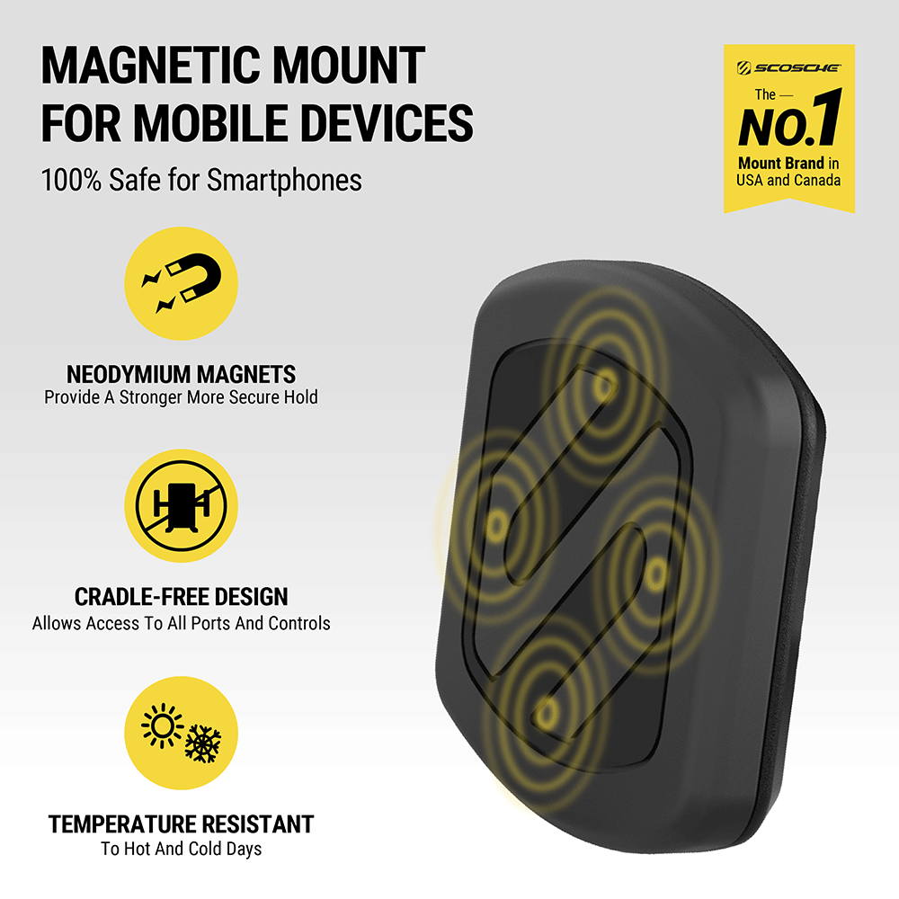 MagicMount Magnetic Mount for Mobile Devices. 100% safe for smartphones. New Neodymium magnets provide a stronger more secure hold. Cradle-free design allows access to all ports and controls. Temperature resistant to hot and cold days. Scosche is the No.
