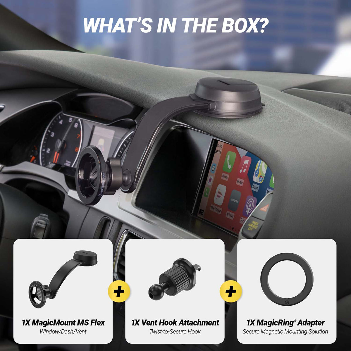 What's in the box? 1X MagicMount MS Flex, 1X Vent Hook Attachement twist-to-secure hook, 1X MagicRing adapter, secure magnetic mounting solution