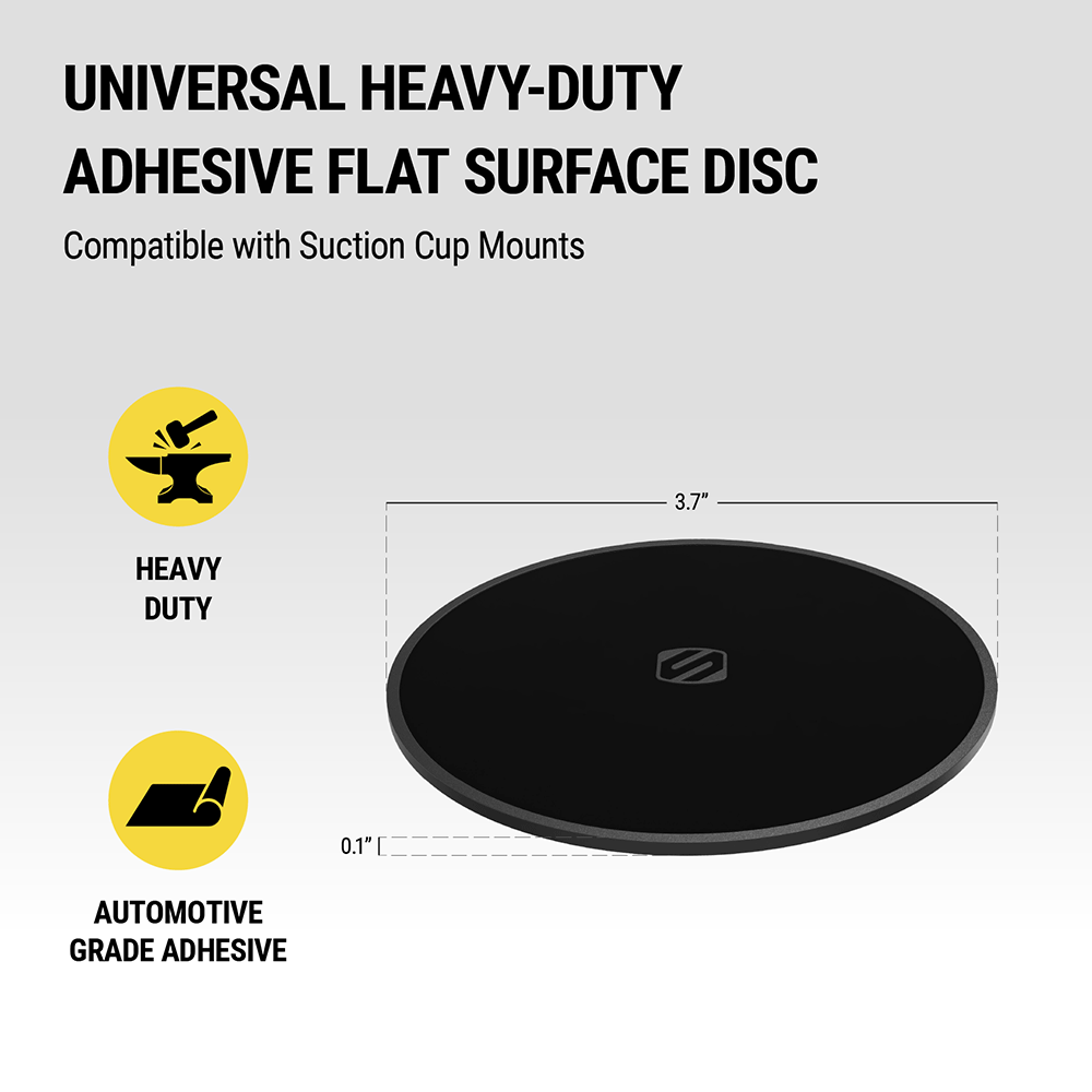 Universal heavy-duty adhesive flat surface disc. Compatible with suction cup mounts. Heavy duty automotive grade adhesive. Measures 3.7 in diameter and 0.1" thick. "