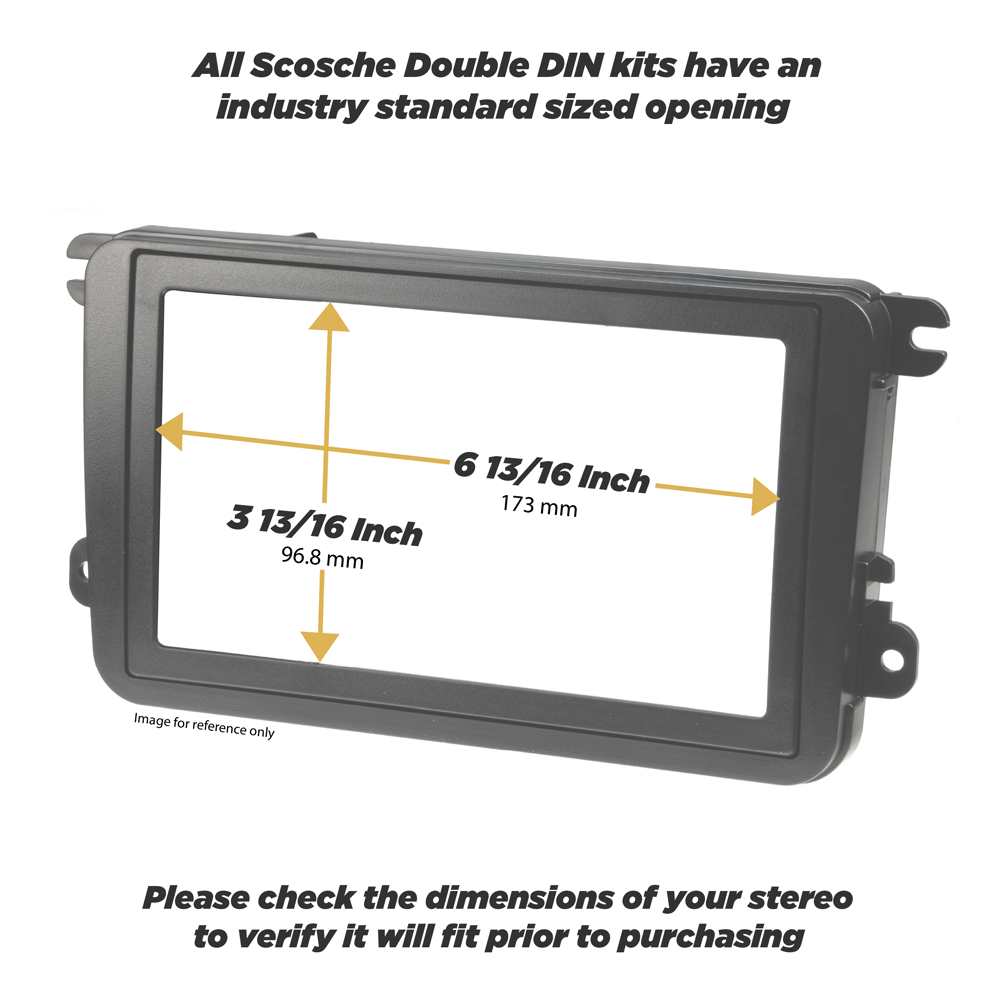 All Scosche Double DIN kits have an industry standard sized opening. Please check the dimensions of your stereo to verify it will fit prior to purchasing.