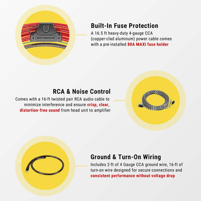 Built-in fuse protectionA 16.5 ft heavy-duty 4-gauge CCA (copper-clad aluminum) power cable comes with a pre-installed 80A MAXI fuse holder. RCA & noise controlComes with a 16-ft twisted pair RCA audio cable to minimize interference and ensure cri