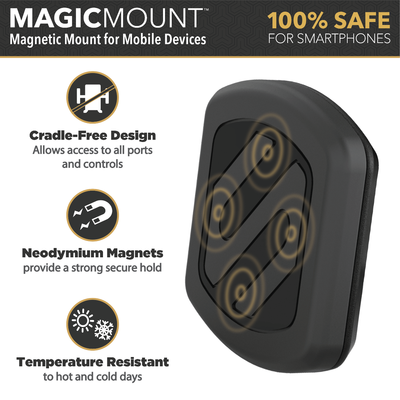 MagicMount Magnetic Mount for Mobile Devices. 100% safe for smartphones. Powerful Neodymium Magnet. Temperatures resistant to hot and cold days. Cradle-free design allows open access to all ports and controls.