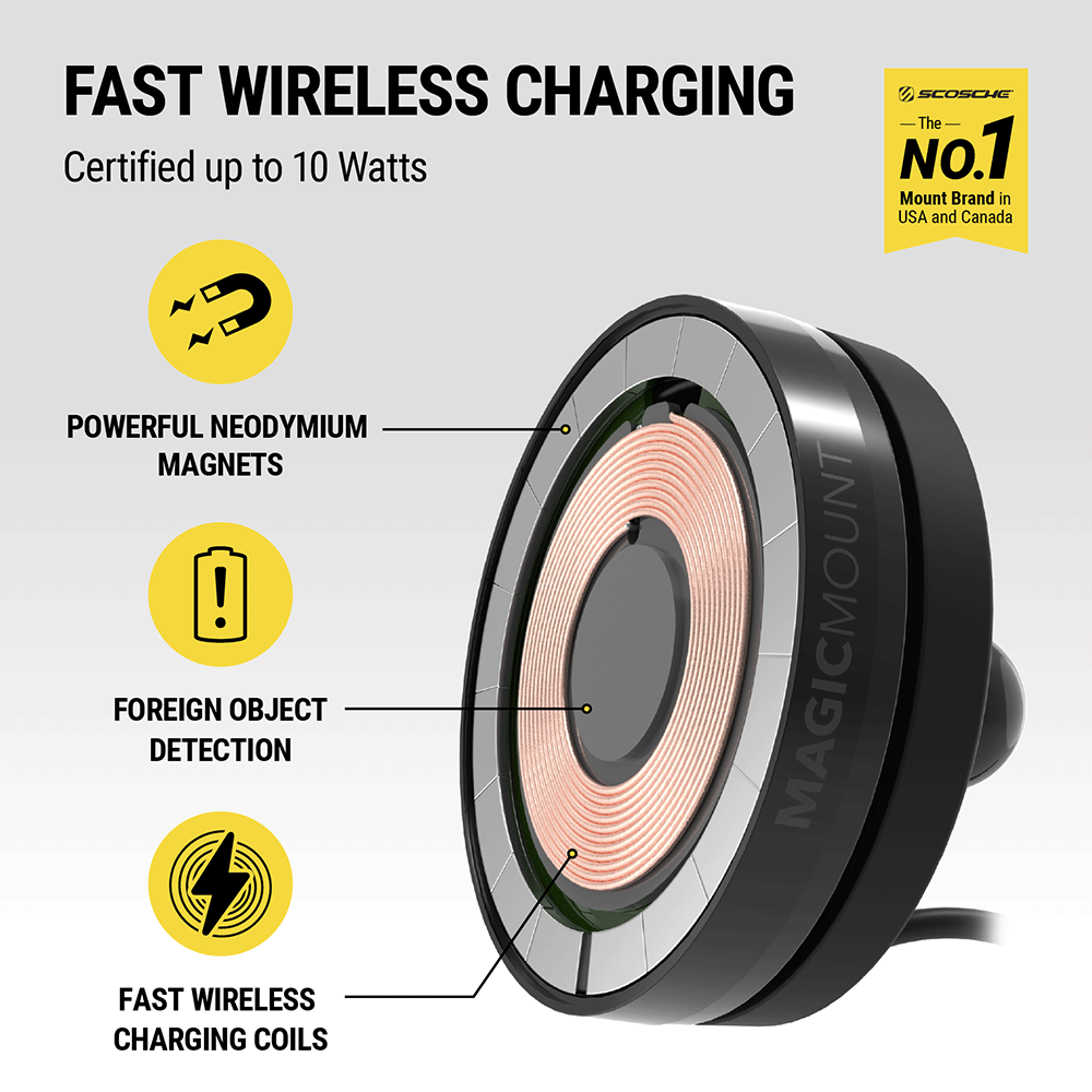 Fast wireless charging - certified up to 10 watts. Powerful Neodymium magnets  foreign object detection  fast wireless charging coils. Scosche is the no. 1 mount brand in USA and Canada