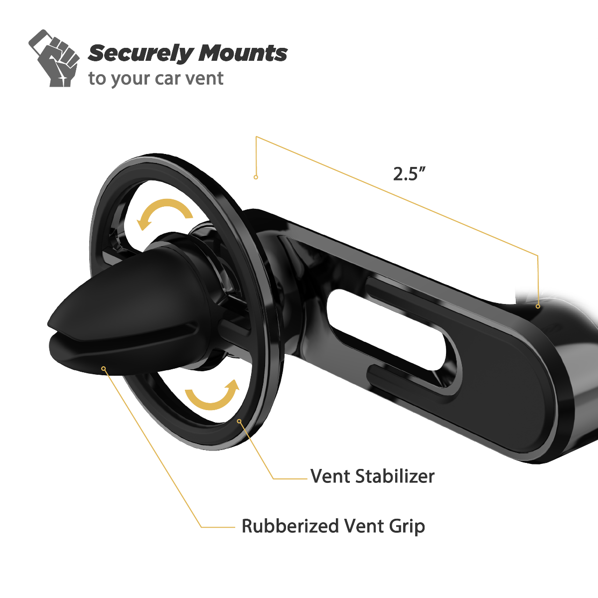 Securely mounts to your car vent. Arm measures 2.5. Features vent stabilizer and rubberized vent grip."