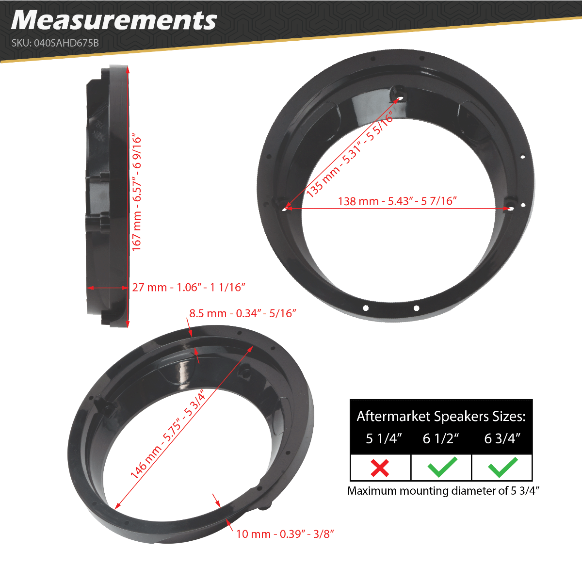 Fits aftermarket speaker sizes 6.5 and 6.75". Does not fit 5.25". Maximum mounting diameter of 5.75"."