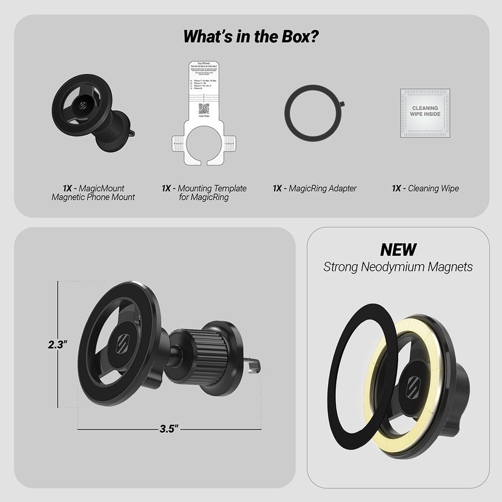 What’s in the Box? 1X MagicMount Magnetic Phone Mount  1X Mounting Template for MagicRing  1X MagicRing Adapter  1X Cleaning Wipe. Mount head is 2.3 diameter and 3." deep. New Strong Neodymium Magnets"