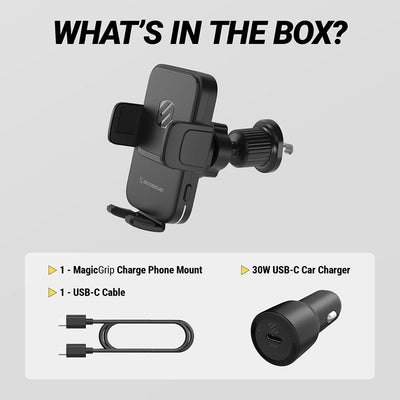 What's in the box? 1 MagicGrip Charge phone mount  1 USB-C cable  30W USB-C car charger